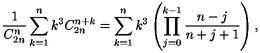                      (            )
-1-- sum n 3  n+k    sum n 3  k prod -1--n---j-
Cn2n    k C2n  =    k      n + j + 1 ,
    k=1         k=1    j=0
