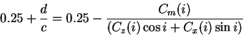 \begin{displaymath}
0.25 + \frac d c = 0.25 - \frac{C_m(i)}{( C_z(i) \cos i + C_x(i) \sin i )}
\end{displaymath}