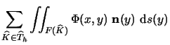 $\displaystyle \sum_{\widehat{K}\in{\mit \widehat{T}_h}}
\int\!\!\!\int_{F(\widehat{K})} \Phi(x,y)\ \ensuremath{\mathbf{n}} (y) \mbox{ d}s(y)$