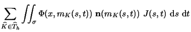 $\displaystyle \sum_{\widehat{K}\in{\mit \widehat{T}_h}} \int\!\!\!\int_\sigma \Phi(x,m_K(s,t))\
\ensuremath{\mathbf{n}} (m_K(s,t))\ J(s,t) \mbox{ d}s \mbox{ d}t$