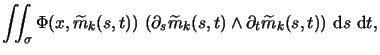 $\displaystyle \int\!\!\!\int_\sigma \Phi(x,\widetilde{m}_k(s,t)) \
(\partial_s ...
...tilde{m}_k(s,t) \wedge \partial_t \widetilde{m}_k(s,t))
\mbox{ d}s \mbox{ d}t ,$