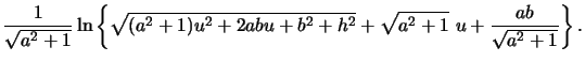 $\displaystyle {1 \over \sqrt{a^2+1}} \ln \left\{ \sqrt{(a^2+1) u^2 + 2 a b u +b^2 + h^2}
+ \sqrt{a^2+1}\ u + {a b \over \sqrt{a^2+1}} \right\} .$