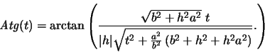 \begin{displaymath}{\it Atg}(t) = \arctan \left (
\frac {\sqrt {b^2+h^2 a^2}\ ...
...c{a^2}{b^2} \left (b^2 + h^2 + h^2 a^2 \right )}} .
\right )
\end{displaymath}